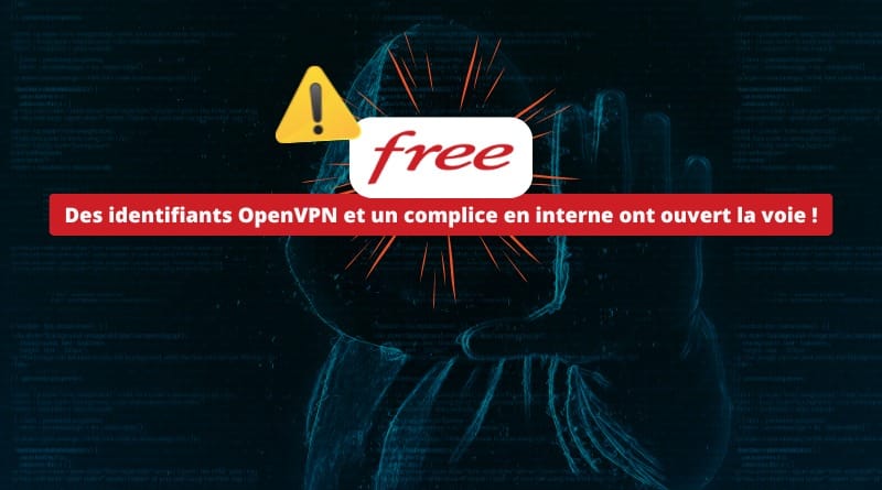Un complice a communiqué son accès VPN ! Cyberattaque Free Complice en interne et identifiants OpenVPN