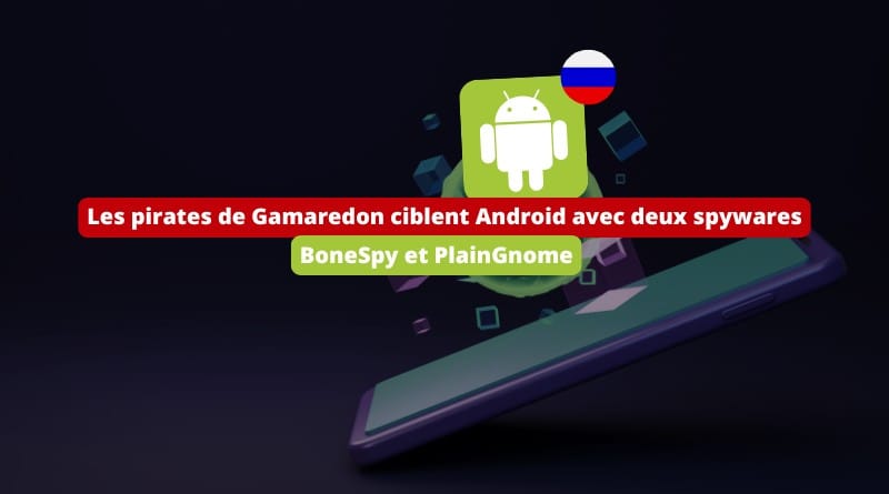 Les pirates de Gamaredon ciblent Android avec deux spywares Les pirates de Gamaredon ciblent Android avec 2 spywares BoneSpy et PlainGnome