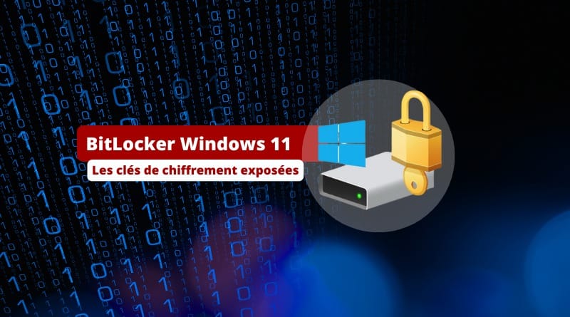 Les clés de chiffrement exposées BitLocker Windows 11 Attaque cle de chiffrement