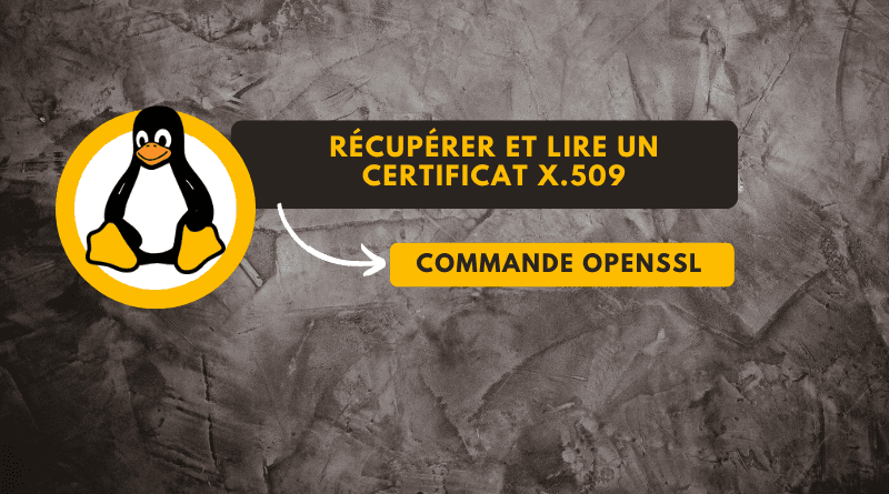 Lire le contenu d’un certificat x.509 (TLS) avec openssl linux openssl cli recuperer lire certificat