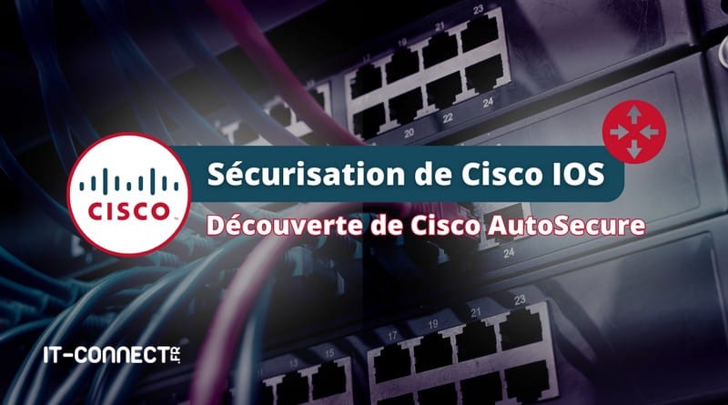 Sécurisation des routeurs Cisco : découvrez AutoSecure tuto securiser routeur cisco avec cisco autosecure