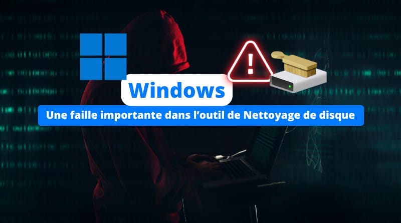 Une faille dans le Nettoyage de disque menace la sécurité Windows Une faille importante dans loutil de Nettoyage de disque