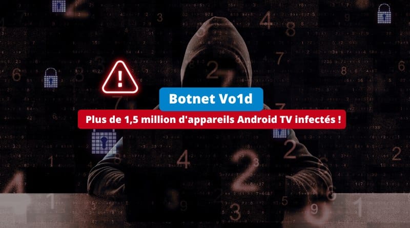 1,5 million d'appareils Android TV infectés par le botnet Vo1d Botnet Vo1d Plus de 15 million dappareils Android TV infectes