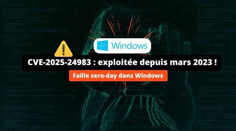 depuis 2 ans, cette zero-day est exploitée par les pirates Windows CVE 2025 24983 Exploitee depuis mars 2023