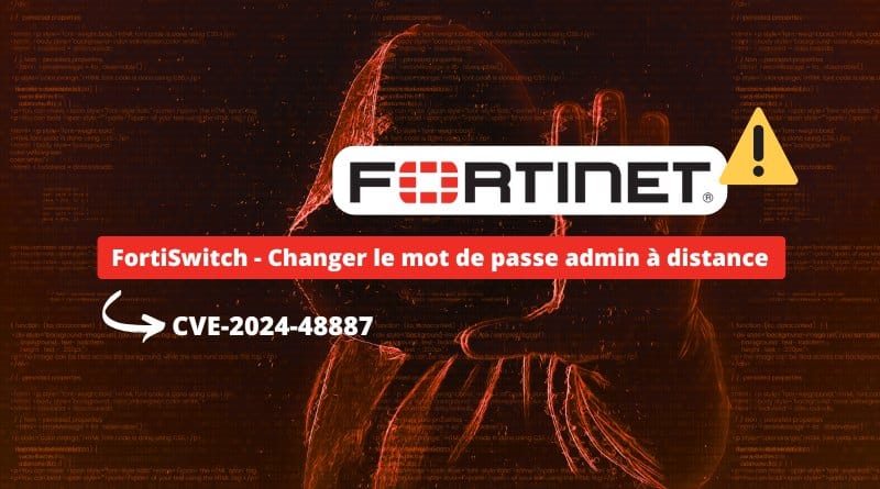 une faille permet de changer le mot de passe à distance FortiSwitch Changer le mot de passe admin a distance CVE 2024 48887