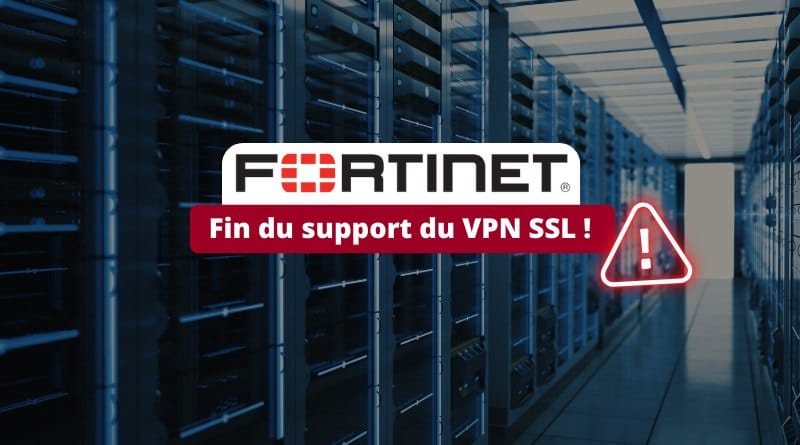 Fortinet annonce la fin du support du VPN SSL ! Fortinet Fin du support du VPN SSL