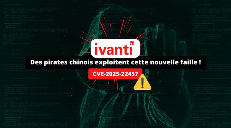 des pirates chinois exploitent cette nouvelle faille ! Ivanti CVE 2025 22457 Faille exploitee par des pirates chinois
