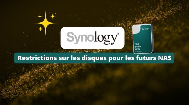 Synology limite la compatibilité disque dans ses NAS à partir de 2025 Synology Restrictions sur les disques pour les futurs NAS 2025