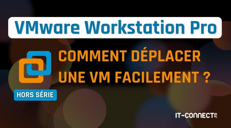 comment déplacer une VM ? VMware Workstation Comment deplacer une VM facilement