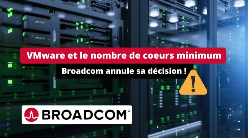 Broadcom annule sa décision d'augmenter le nombre de cœurs requi VMware le nombre de coeurs requis pour les licences naugmentera pas