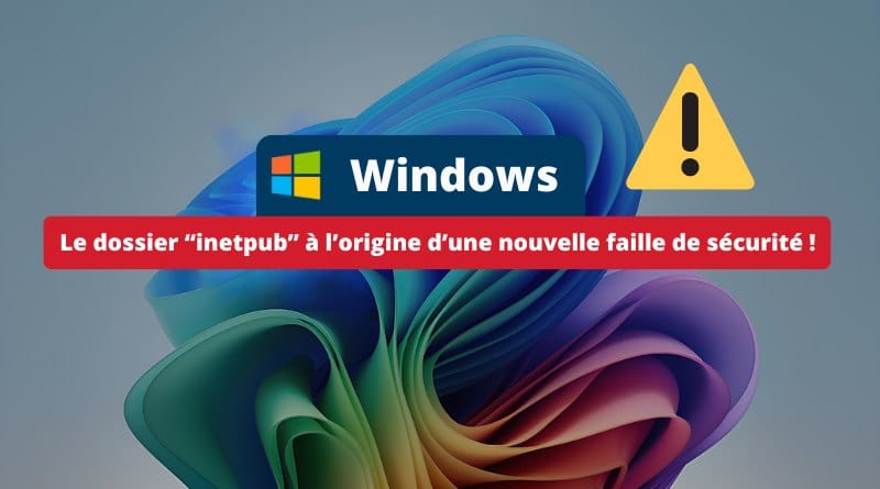 le dossier inetpub peut bloquer l'installation des updates Windows Le dossier inetpub a lorigine dune nouvelle faille de securite