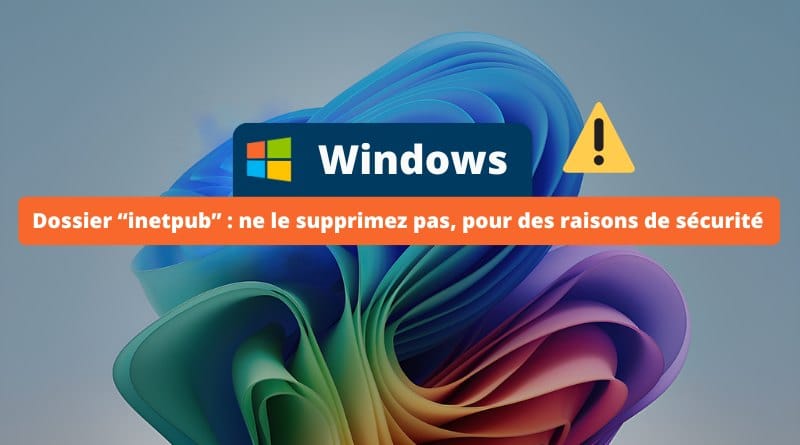Microsoft vous demande de ne pas supprimer le dossier inetpub Windows ne supprimez pas le dossier inetpub par securite