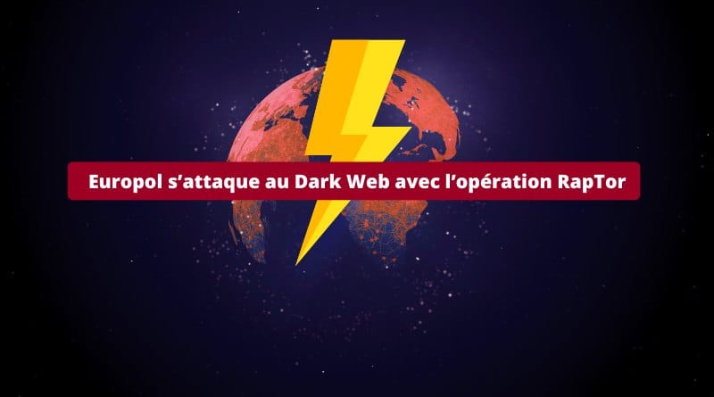 270 arrestations dans le cadre de l'Opération RapTor Europol sattaque au Dark Web avec loperation RapTor