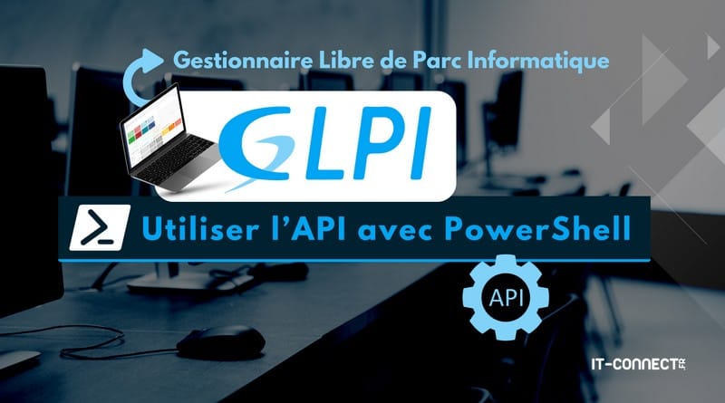 Utiliser l'API de GLPI avec un script PowerShell GLPI activer et configurer API et utiliser avec PowerShell