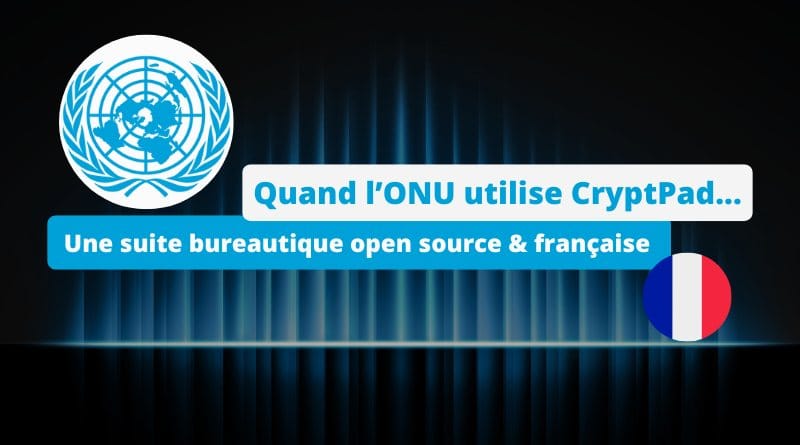 L'ONU a utilisé CryptPad, une solution française et open source Quand lONU utilise CryptPad a la place des outils Microsoft