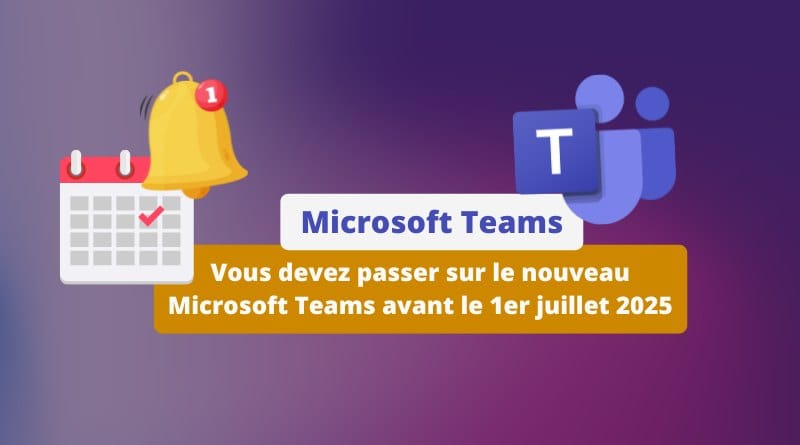 l'app classique sera désactivée le 1er juillet 2025 Vous devez passer sur le nouveau Microsoft Teams avant le 1er juillet 2025