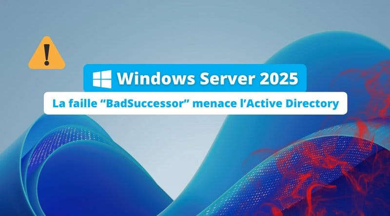 Windows Server 2025 - dMSA : cette faille menace l'Active Directory Windows Server 2025 Active Directory dMSA BadSuccessor
