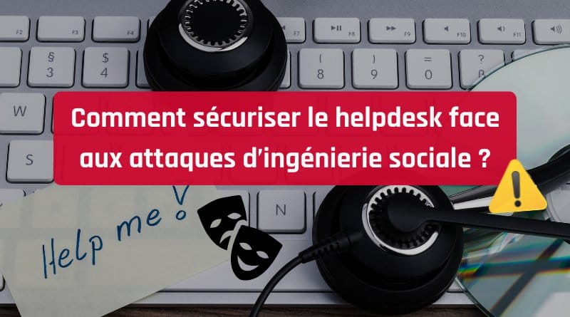 Comment sécuriser le helpdesk face aux attaques d’ingénierie sociale ? Comment securiser le helpdesk face aux attaques dingenierie sociale