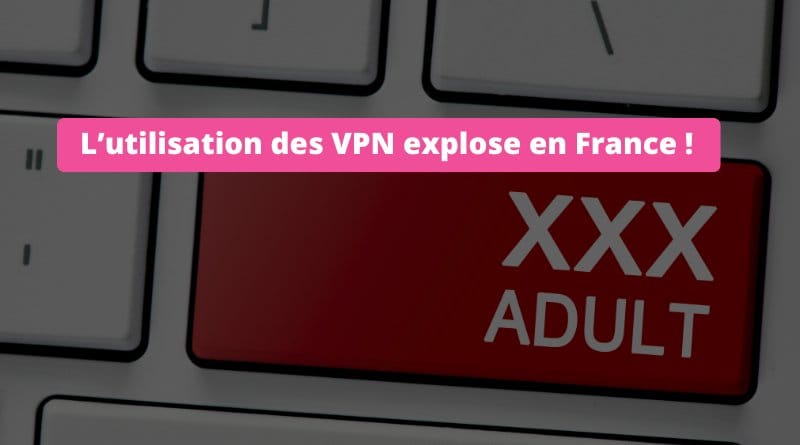 les VPN explosent en France ! Lutilisation des VPN explose en France Blocage sites pornos