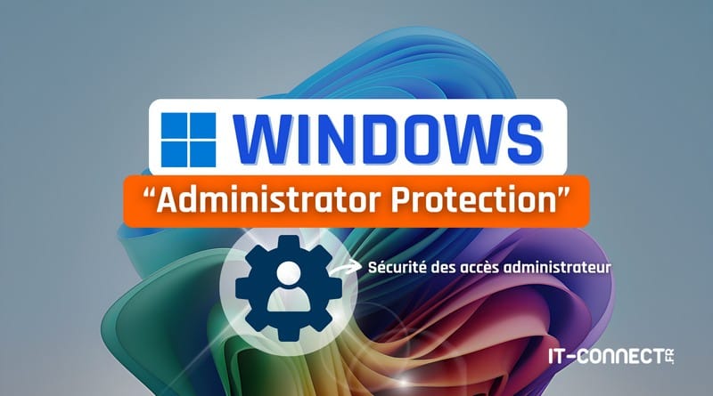 Prise en main de la Protection Administrateur sur Windows 11 tuto Windows 11 Administrator Protection
