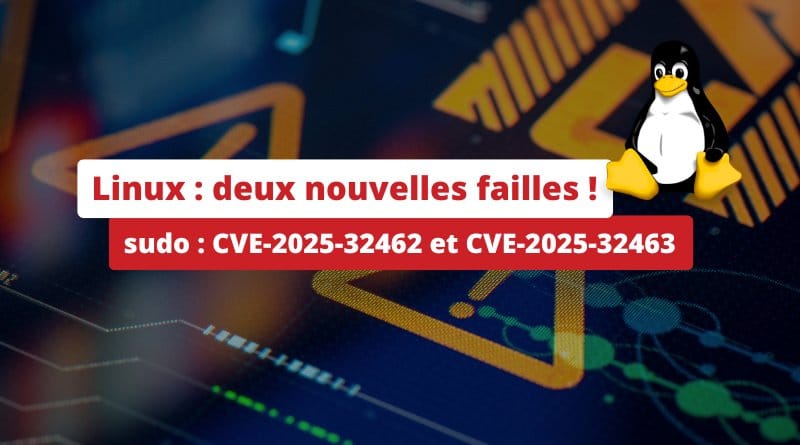 Obtenez un accès root sur Linux avec ces deux failles dans sudo ! Linux Failles sudo CVE 2025 32462 et CVE 2025 32463