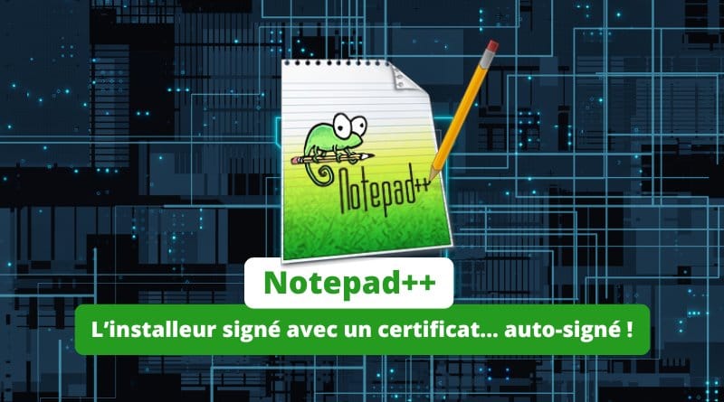 un nouveau départ, avec un certificat auto-signé Notepad Plus Plus Linstalleur signe avec un certificat auto signe 2025