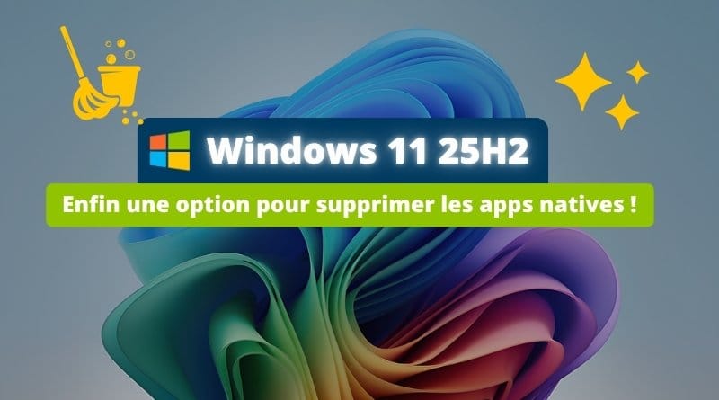 Windows 11 25H2 aura une option pour supprimer les apps natives Windows 11 25H2 Supprimer les applications natives indesirables