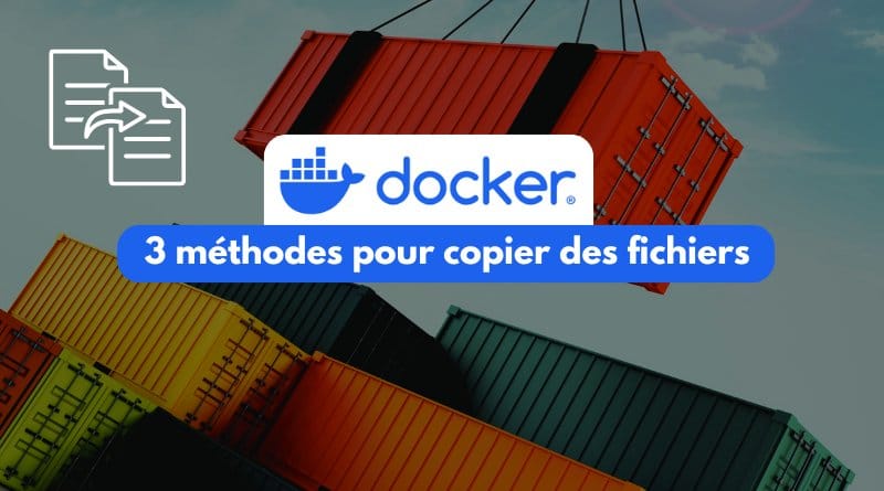 3 façons de copier des fichiers vers un conteneur Docker 3 methodes pour copier des fichiers