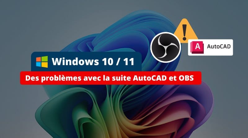 des bugs signalés sur AutoCAD et le streaming OBS Windows 10 et Windows 11 Des problemes avec la suite AutoCAD et OBS