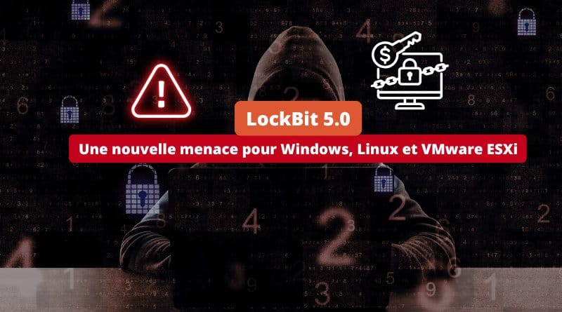 une nouvelle menace pour Windows, Linux et VMware ESXi LockBit 5.0 Une nouvelle menace pour Windows Linux et VMware ESXi