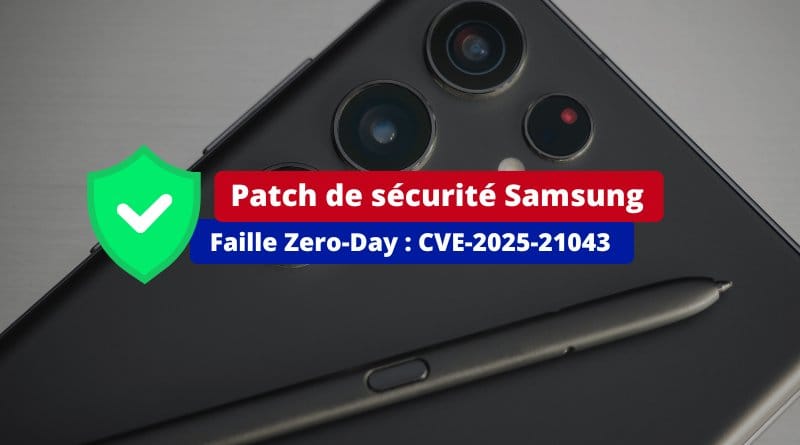 Samsung colmate une faille zero-day déjà exploitée ! Samsung Faille Zero Day CVE 2025 21043