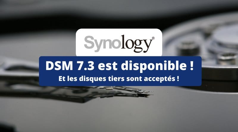 les disques durs tiers de nouveau acceptés ! Synology DSM 7.3 nouveautes